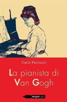 La pianista di Van Gogh.  Carlo Ferrucci