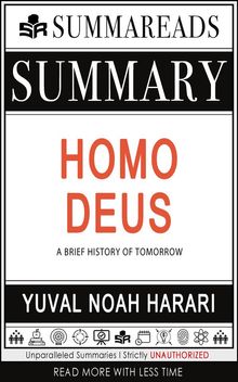 Summary of Homo Deus: A Brief History of Tomorrow by Yuval Noah Harari.  Summareads Media