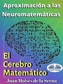 Aproximacin A Las Neuromatemticas: El Cerebro Matemtico.  Juan Mois?s de la Serna