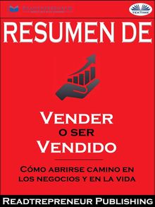 Resumen De Vender O Ser Vendido: Cmo Abrirse Camino En Los Negocios Y En La Vida.  Arturo Juan Rodrguez Sevilla