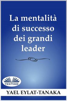 La Mentalit Di Successo Dei Grandi Leader.  Alberto Favaro