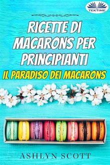 Ricette Di Macarons Per Principianti.  Monja Areniello