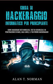 Guida Di Hackeraggio Informatico Per Principianti.  Andrea Piancastelli