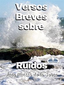 Versos Breves Sobre Ruidos.  Juan Moises de la Serna