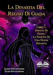 La Dinastia Del Regno Di Giada. Libro 1. Goccia Di Giada. La Nascita Di Una Nuova Dinastia.  Andreaceleste Brilli