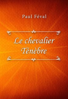 Le chevalier Tnbre.  Paul Fval