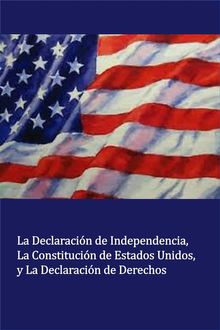 La Declaracin de Independencia La Constitucin de Estados Unidos, y La Declaracin de Derechos (Translated).  Thomas Jefferson