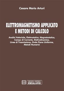 Elettromagnetismo Applicato e Metodi di Calcolo.  Cesare Mario Arturi