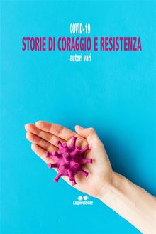 Covi-19. Storie di Coraggio e Resistenza.  AA.VV