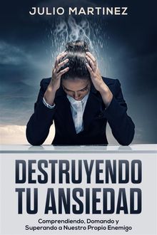 Destruyendo tu Ansiedad.  Julio Martinez