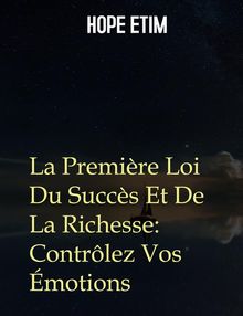 La Premire Loi Du Succs Et De La Richesse: Contrlez Vos motions.  Hope Etim