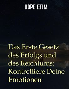 Das Erste Gesetz des Erfolgs und des Reichtums: Kontrolliere Deine Emotionen.  Hope Etim