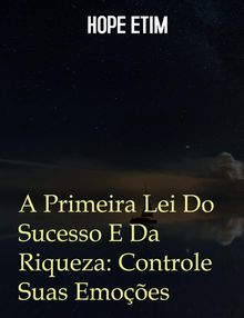 A Primeira Lei Do Sucesso E Da Riqueza: Controle Suas Emoes.  Hope Etim