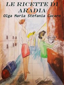 Le ricette di Aradia.  Olga Maria Stefania Cucaro
