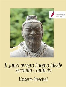 Il Junzi ovvero l'uomo ideale secondo Confucio.  Umberto Bresciani