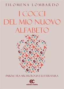 I cocci del mio nuovo alfabeto. Parole tra archeologia e letteratura.  Filomena Lombardo