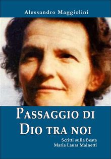 Passaggio di Dio tra noi. Scritti su Suor Maria Laura Mainetti.  Alessandro Maggiolini