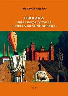 Ferrara nell'Unit d'Italia e nella Grande Guerra.  Paolo Sturla Avogadri