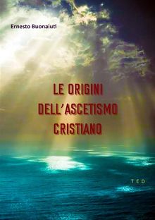 Le origini dell'Ascetismo Cristiano.  Ernesto Buonaiuti