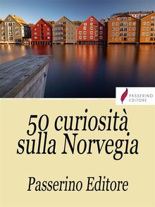 50 curiosit sulla Norvegia.  Passerino Editore