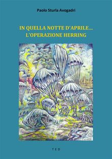 In quella notte d'aprile... L'Operazione Herring.  Paolo Sturla Avogadri