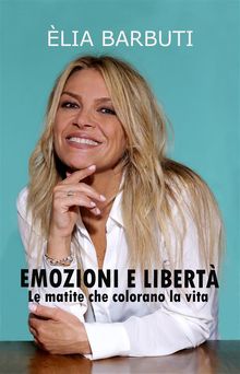 Emozioni e libert - Le matite che colorano la vita.  Elia Barbuti