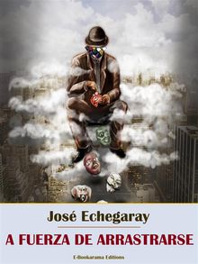 A fuerza de arrastrarse.  Jos Echegaray