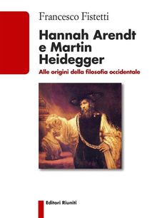 Hannah Arendt e Martin Heidegger.  Francesco Fistetti
