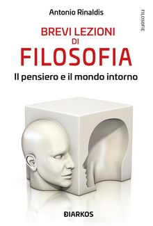 Brevi lezioni di filosofia. Il pensiero e il mondo intorno.  Antonio Rinaldis