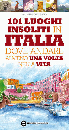 101 luoghi insoliti in Italia dove andare almeno una volta nella vita.  Giuseppe Ortolano