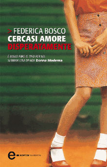 Cercasi amore disperatamente.  Federica Bosco