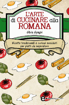 L'arte di cucinare alla romana.  Silvia Spagni