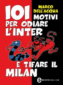 101 motivi per odiare l'Inter e tifare il Milan.  Marco Dell'Acqua