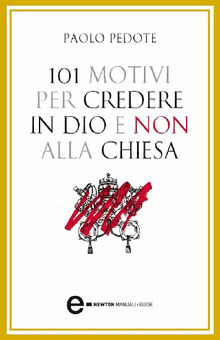 101 motivi per credere in Dio e non alla Chiesa.  Paolo Pedote