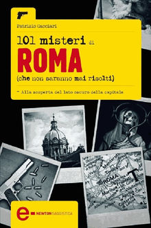 101 misteri di Roma che non saranno mai risolti.  Patrizio Cacciari