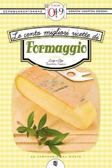 Le cento migliori ricette di formaggio.  Olga Tarentini Troiani