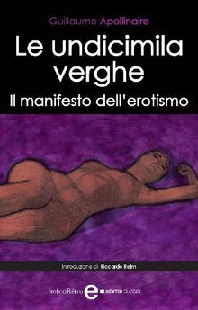 Le undicimila verghe. Il manifesto dell'erotismo.  Guillaume Apollinaire