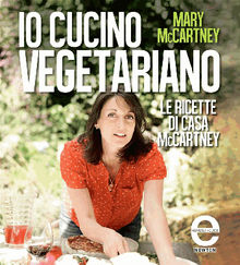 Io cucino vegetariano. Le ricette di casa McCartney.  Mary McCartney