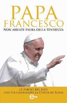 Non abbiate paura della tenerezza.  Papa Francesco