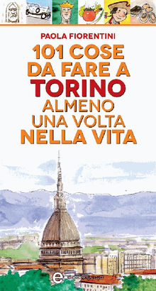 101 cose da fare a Torino almeno una volta nella vita.  Paola Fiorentini