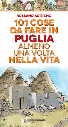 101 cose da fare in Puglia almeno una volta nella vita.  Rossano Astremo