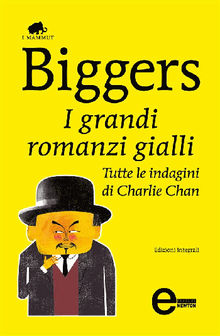 I grandi romanzi gialli. Tutte le indagini di Charlie Chan.  Earl Derr Biggers