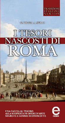 I tesori nascosti di Roma.  Gabriella Serio