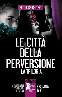 Le citt della perversione - 3 romanzi in 1.  Stella Knightley