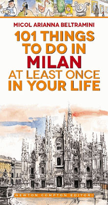 101 things to do in Milan at least once in your life.  Micol Arianna Beltramini