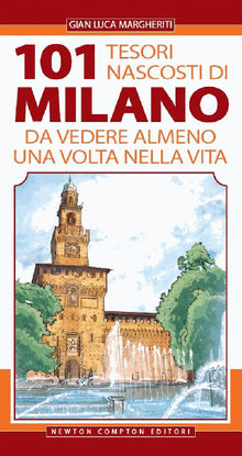 101 tesori nascosti di Milano da vedere almeno una volta nella vita.  Gian Luca Margheriti