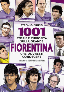 1001 storie e curiosit sulla grande Fiorentina che dovresti conoscere.  Stefano Prizio