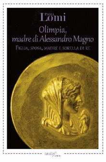 Olimpia, madre di Alessandro Magno.  Paola Lomi