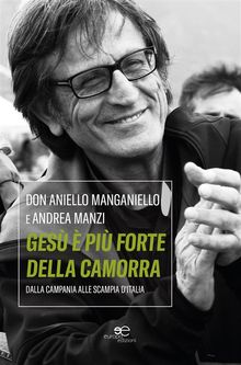 Gesu' e' piu' forte della camorra.  Don Aniello Manganiello