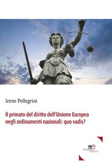 Il primato del diritto dellUnione Europea negli ordinamenti nazionali: quo vadis?.  Irene Pellegrini